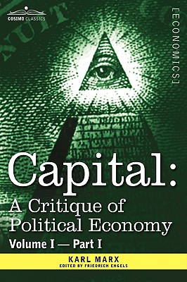 Capital: A Critique of Political Economy - Vol. I-Part I: The Process of Capitalist Production - Karl Marx
