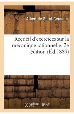 Poza produsului Recueil d'Exercices Sur La Mécanique Rationnelle, À l'Usage Des Candidats À La Licence: Et À l'Agrégation Des Sciences Mathématiques. 2e Édition - B. Albert