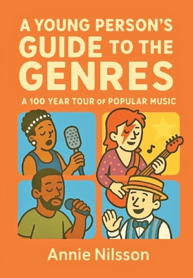 A Young Person's Guide To The Genres: A 100 Year Tour Through Popular Music - Annie Nilsson