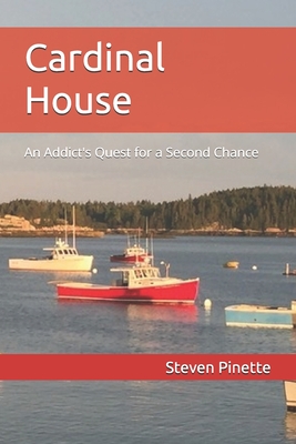 Cardinal House: An Addict's Quest for a Second Chance - Steven R. Pinette