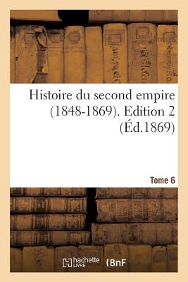 Histoire Du Second Empire (1848-1869). Tome 6, Edition 2 - Taxile Delord