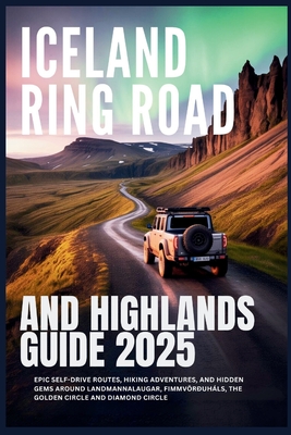 Iceland Ring Road and Highlands Guide 2025: Epic Self-Drive Routes, Hiking Adventures, and Hidden Gems Around Landmannalaugar, Fimmvörðuháls, the Gold - Erika J. Glanz