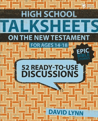 High School Talksheets on the New Testament, Epic Bible Stories: 52 Ready-To-Use Discussions - David Lynn