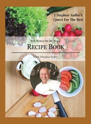 J Stephen Sadler's Quest For The Best: The World On My Plate - J. Stephen Sadler
