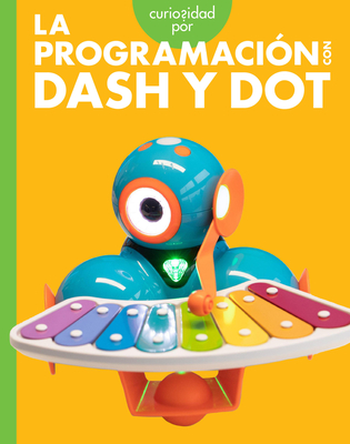 Curiosidad Por La Programación Con Dash Y Dot - Jill Sherman