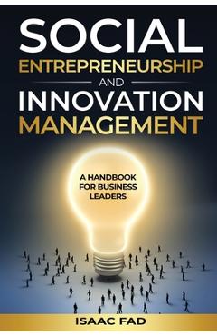 Coperta cărții 'Social Entrepreneurship and Innovation Management: A Handbook for Business Leaders - Isaac Fad'