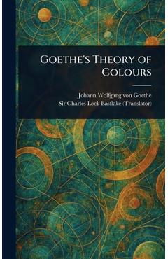 Coperta cărții 'Goethe's Theory of Colours - Johann Wolfgang Von Goethe'