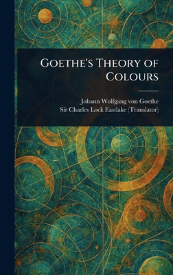 Goethe's Theory of Colours - Johann Wolfgang Von Goethe