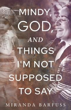Poza produsului Mindy, God, and Things I'm Not Supposed to Say - Miranda Barfuss