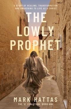 Coperta cărții 'The Lowly Prophet: A Story of Healing, Awakening, and Living as a Christ - Stefan Janaeus'