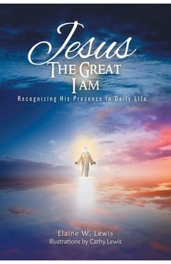 Poza produsului Jesus The Great I Am: Recognizing His Presence in Daily Life - Elaine W. Lewis