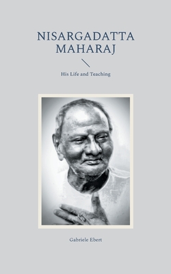 Nisargadatta Maharaj: His Life and Teaching - Gabriele Ebert