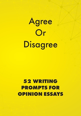 Agree or Disagree: 52 Writing Prompts for Opinion Essays - Alphabet Publishing