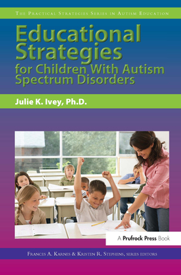 Educational Strategies for Children With Autism Spectrum Disorders - Julie Ivey