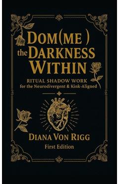 Coperta cărții 'Dom(me) the Darkness Within: Ritual Shadow Work for the Neurodivergent & Kink-Aligned - Diana Von Rigg'
