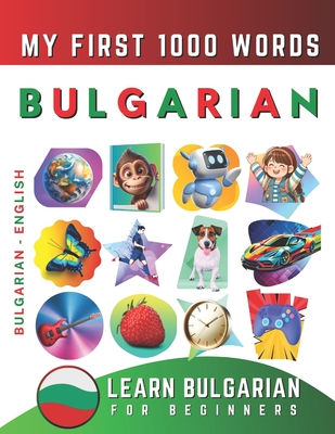 Learn Bulgarian for Beginners, My First 1000 Words: Bilingual Bulgarian - English Language Learning Book for Kids & Adults - Effie Delarosa