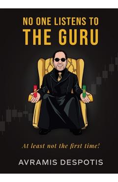 Coperta cărții 'No One Listens To The Guru: The Trading Blueprint They'll Ignore Until It's Too Late - Avramis Despotis'