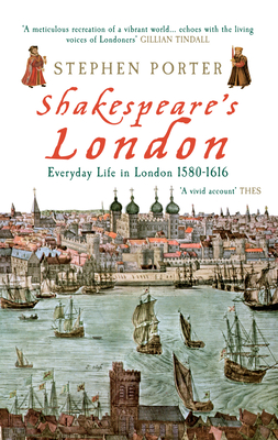 Shakespeare's London: Everyday Life in London 1580-1616 - Stephen Porter