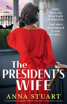 The President's Wife: An unforgettable and gripping World War 2 historical novel inspired by a true story - Anna Stuart