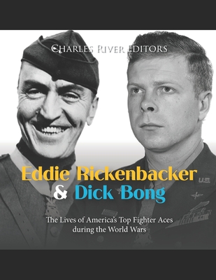 Eddie Rickenbacker and Dick Bong: The Lives of America's Top Fighter Aces during the World Wars -