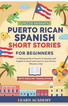 Poza produsului Puerto Rican Spanish Short Stories for Beginners: 15 Bilingual Short Stories in Spanish and English to Read and Learn in Just 20 Fun Minutes a Day - Learn Academy