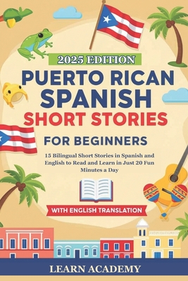 Puerto Rican Spanish Short Stories for Beginners: 15 Bilingual Short Stories in Spanish and English to Read and Learn in Just 20 Fun Minutes a Day - Learn Academy