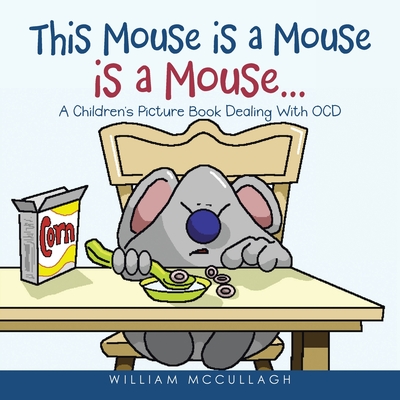 This Mouse is a Mouse is a Mouse...: A Children's Picture Book Dealing With OCD - William Mccullagh