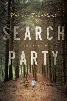 Search Party: Stories of Rescue - Valerie Trueblood
