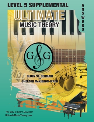 LEVEL 5 Supplemental Answer Book - Ultimate Music Theory: LEVEL 5 Supplemental Answer Book - Ultimate Music Theory (identical to the LEVEL 5 Supplemen - Glory St Germain