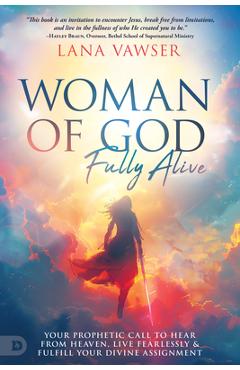 Poza produsului Woman of God, Fully Alive: Your Prophetic Call to Hear from Heaven, Live Fearlessly, and Fulfill Your Divine Assignment - Lana Vawser