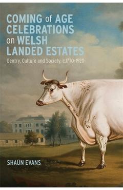 Poza produsului Coming of Age Celebrations on Welsh Landed Estates: Gentry, Culture and Society, C.1770-1920 - Shaun Evans