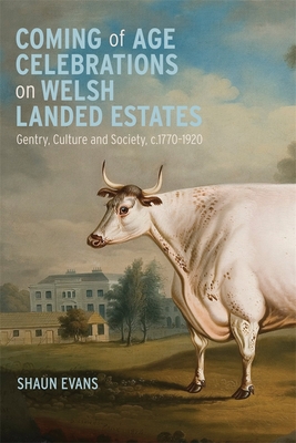 Coming of Age Celebrations on Welsh Landed Estates: Gentry, Culture and Society, C.1770-1920 - Shaun Evans