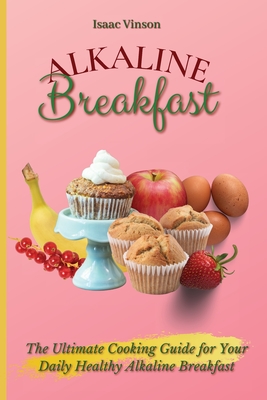 Alkaline Breakfast: The Ultimate Guide for Your Daily Healthy Alkaline Breakfast - Isaac Vinson