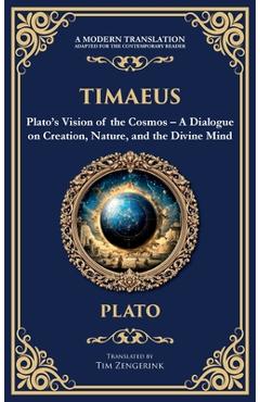 Coperta cărții 'Timaeus: Plato's Vision of the Cosmos - A Dialogue on Creation, Nature, and the Divine Mind (Deluxe Hardbound Edition) -'