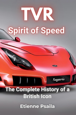 Tvr: Spirit of Speed - The Complete History of a British Icon - Etienne Psaila