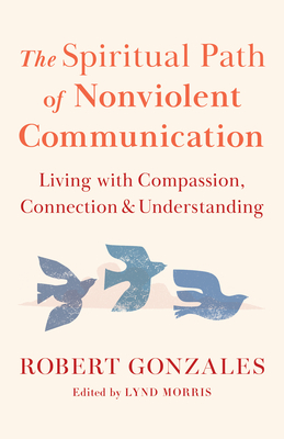 Coperta cărții 'The Spiritual Path of Nonviolent Communication: Living with Compassion, Connection, and Understanding - Robert Gonzales'