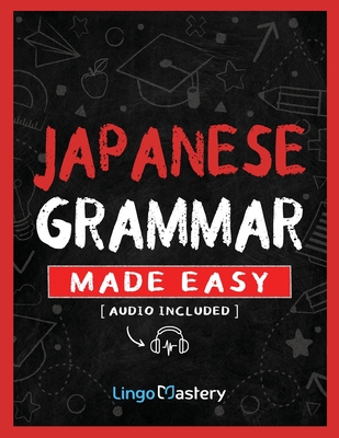 Japanese Grammar Made Easy: An Easy Step-By-Step Workbook to Learn the Basic Japanese Grammar - 