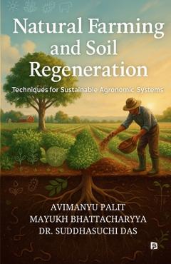Coperta cărții 'Natural Farming and Soil Regeneration: Techniques for Sustainable Agronomic Systems - Avimanyu Palit'