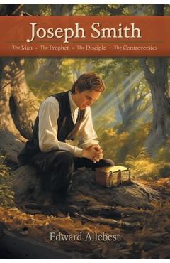 Poza produsului Joseph Smith: The Man, The Prophet, The Disciple, The Controversies - Edward Allebest