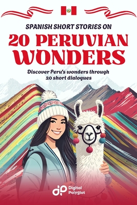 Spanish Short Stories on 20 Peruvian Wonders: Discover Peru's wonders through 20 short dialogues - Digital Polyglot