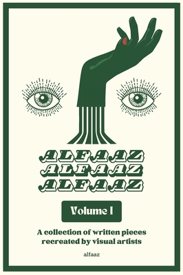 Alfaaz Volume I: Written Pieces Recreated By Visual Artists -