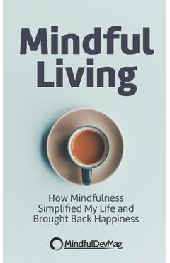 Coperta cărții 'Mindful Living: How Mindfulness simplified my life and brought back happiness -'