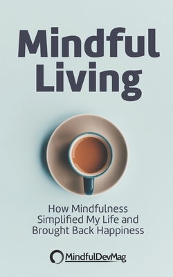 Mindful Living: How Mindfulness simplified my life and brought back happiness -