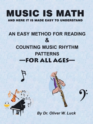 Music Is Math: An Easy Method for Reading & Counting Music Rhythm Patterns - Oliver W. Luck