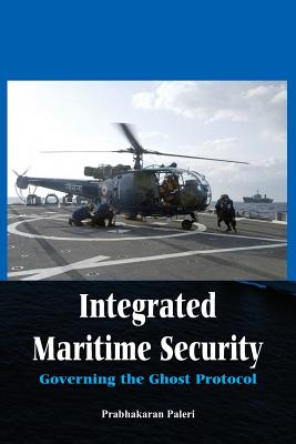 Integrated Maritime Security: Governing the Ghost Protocol - Prabhakaran Paleri