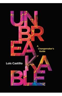 Coperta cărții 'Unbreakable: A Changemaker's Guide - Lois Castillo'