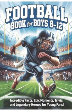 Poza produsului Football Book for Boys 8-12: Incredible Facts, Epic Moments, Trivia, and Legendary Heroes for Young Fans! - Brainy Adventures