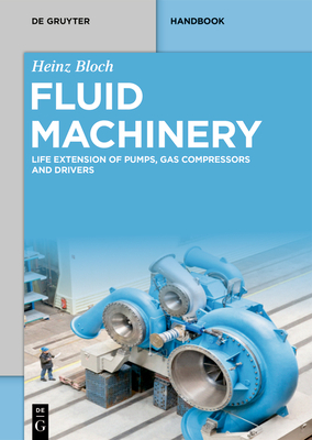 Fluid Machinery: Life Extension of Pumps, Gas Compressors and Drivers - Heinz Bloch