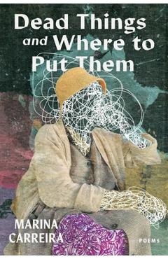 Coperta cărții 'Dead Things and Where to Put Them - Marina Carreira'