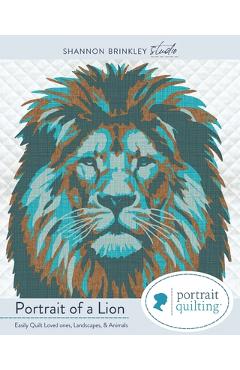 Coperta cărții 'Portrait of A Lion Quilt Pattern: Easily Quilt Loved-ones, Landscapes, and Animals - Shannon Brinkley'
